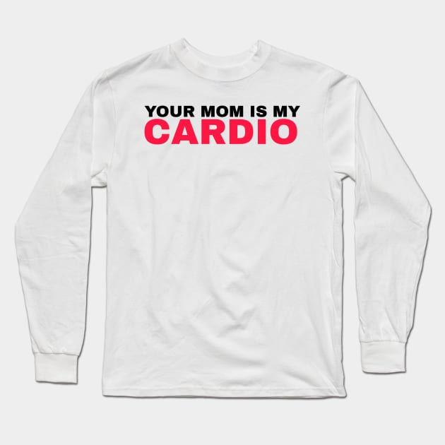 Your Mom is My Cardio - #3 Long Sleeve T-Shirt by Trendy-Now